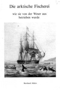Die arktische Fischerei, wie sie von der Weser aus betrieben wurde.